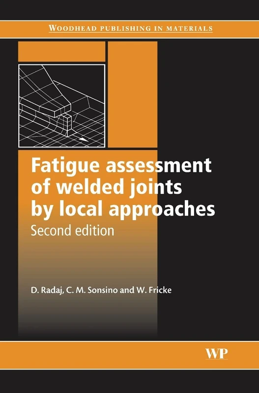 Fatigue Assessment of Welded Joints by Local Approaches (Series in Welding and Other Joining Technologies) (Woodhead Publishing Series in Welding and Other Joining Technologies)