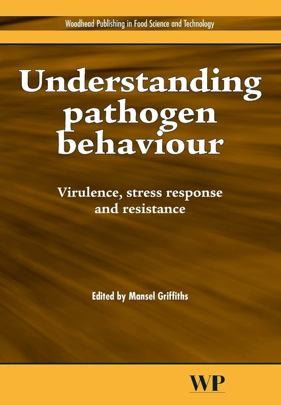Understanding Pathogen Behaviour: Virulence, Stress Response and Resistance (Woodhead Publishing Series in Food Science, Technology and Nutrition)