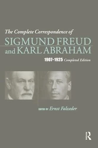 The Complete Correspondence of Sigmund Freud and Karl Abraham 1907-1925