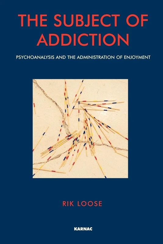 The Subject of Addiction: Psychoanalysis and The Administration of Enjoyment