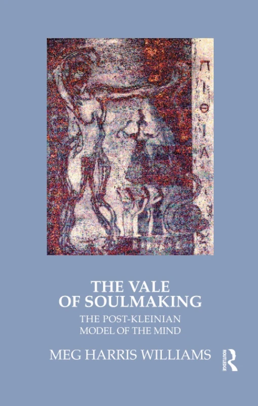The Vale of Soulmaking: The Post-Kleinian Model of the Mind
