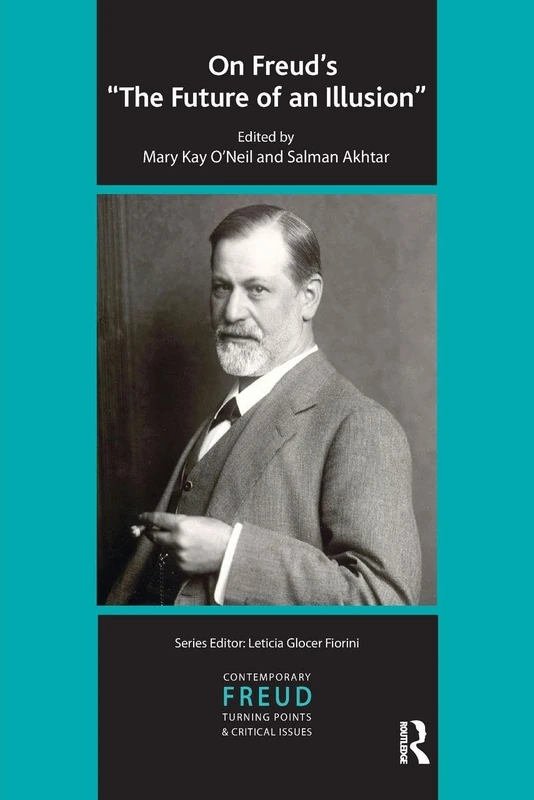 On Freud's The Future of an Illusion (The International Psychoanalytical Association Contemporary Freud: Turning Points and Critical Issues Series)