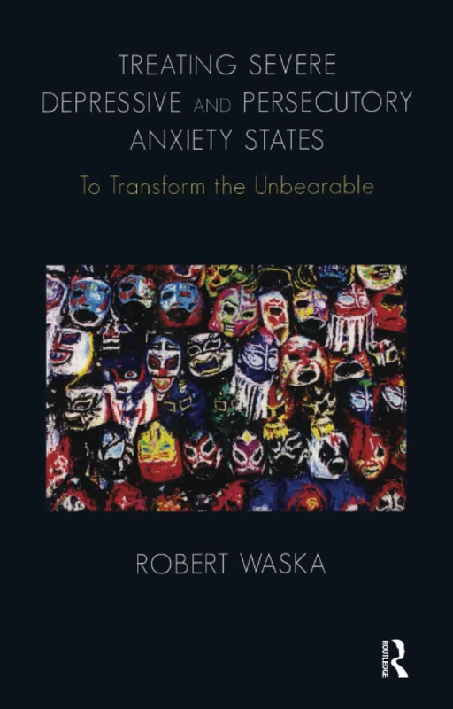 Treating Severe Depressive and Persecutory Anxiety States: To Transform the Unbearable