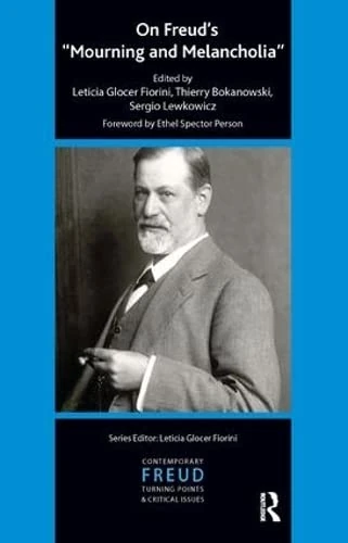 On Freud's Mourning and Melancholia: “Mourning and Melancholia” (The International Psychoanalytical Association Contemporary Freud: Turning Points and Critical Issues Series)
