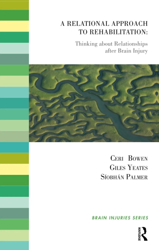 A Relational Approach to Rehabilitation: Thinking about Relationships after Brain Injury (The Brain Injuries Series)