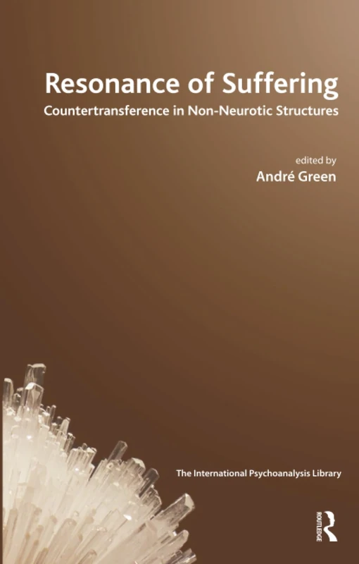 Resonance of Suffering: Countertransference in Non-Neurotic Structures (The International Psychoanalytical Association International Psychoanalysis Library)