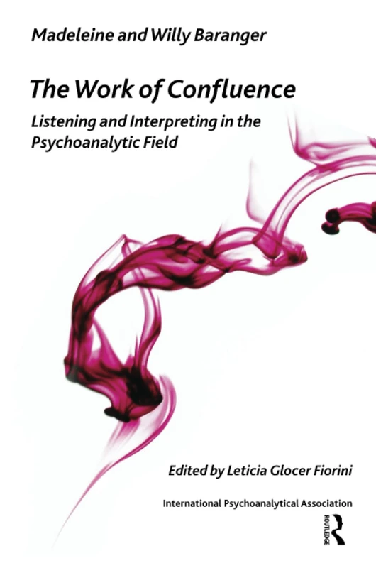 The Work of Confluence: Listening and Interpreting in the Psychoanalytic Field (The International Psychoanalytical Association Psychoanalytic Ideas and Applications Series)