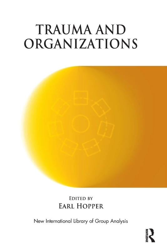 Trauma and Organizations (The New International Library of Group Analysis)