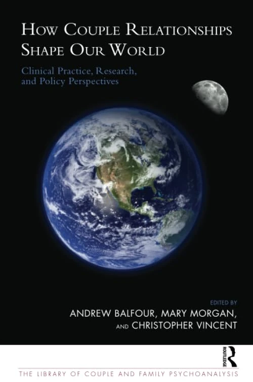 How Couple Relationships Shape our World: Clinical Practice, Research, and Policy Perspectives (The Library of Couple and Family Psychoanalysis)