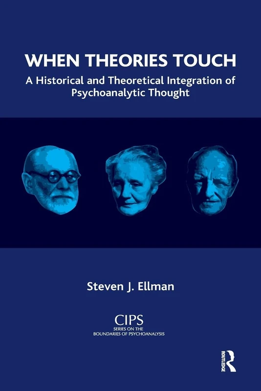 When Theories Touch: A Historical and Theoretical Integration of Psychoanalytic Thought (CIPS (Confederation of Independent Psychoanalytic Societies) Boundaries of Psychoanalysis)