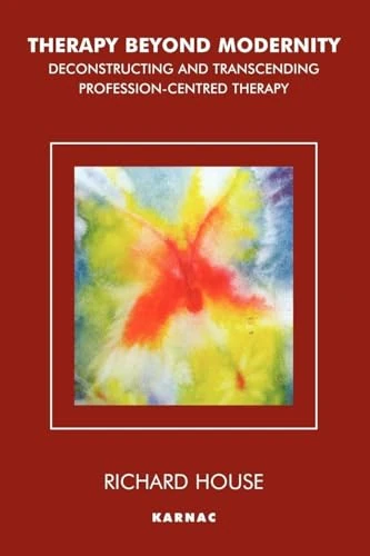 Therapy Beyond Modernity: Deconstructing and Transcending Profession-Centred Therapy