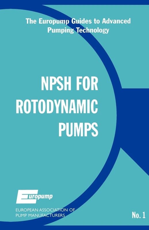 Net Positive Suction Head for Rotodynamic Pumps: A Reference Guide: 1 (The Europump Guides to Advanced Pumping Technology)