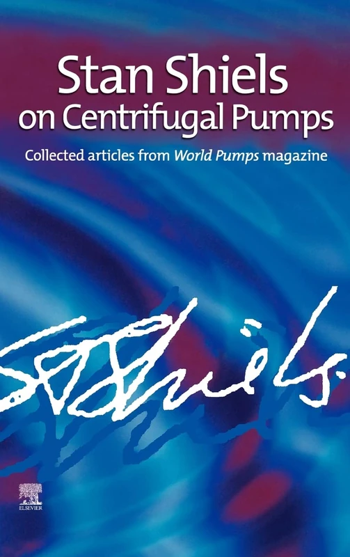 Stan Shiels on centrifugal pumps: Collected articles from 'World Pumps' magazine
