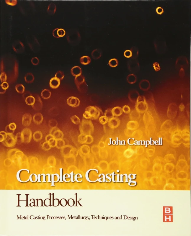 Complete Casting Handbook: Metal Casting Processes, Metallurgy, Techniques and Design
