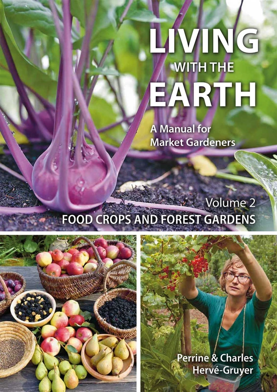 Living with the Earth: A Manual for Market Gardeners: 2 (Volume 2: Food Crops and Forest Gardens)
