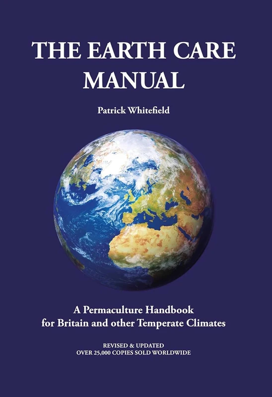 The Earth Care Manual: A Permaculture Handbook for Britain and Other Temperate Climates