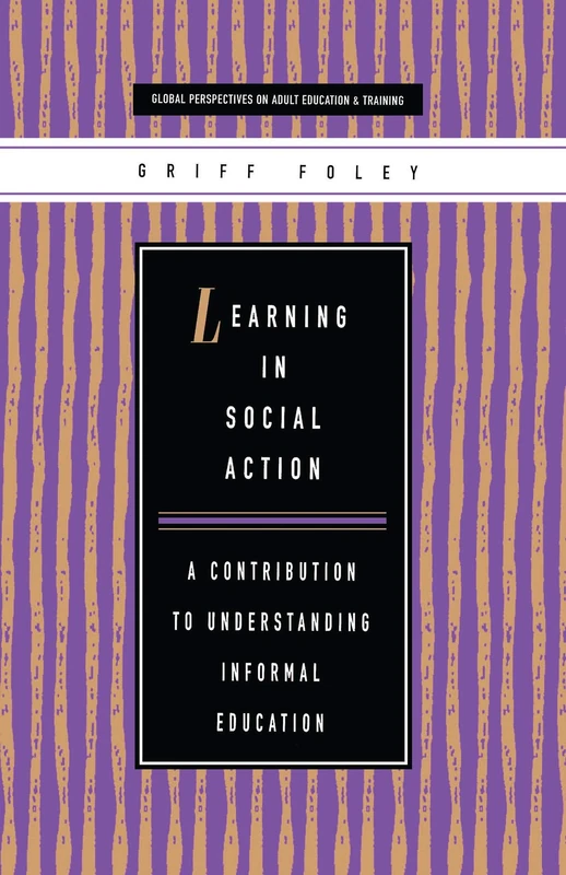Learning in Social Action: A Contribution to Understanding Informal Education (Global Perspectives on Adult Education and Training)