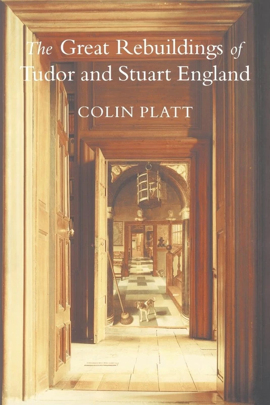 The Great Rebuildings Of Tudor And Stuart England: Revolutions In Architectural Taste