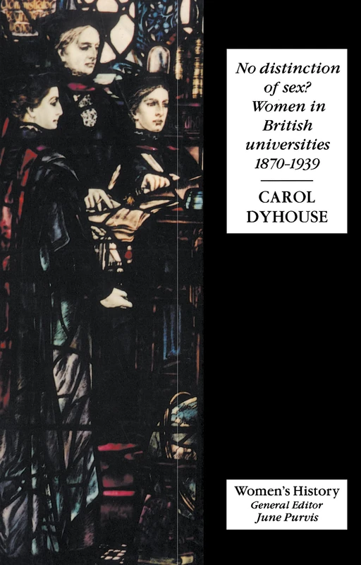 No Distinction Of Sex?: Women In British Universities, 1870-1939 (Women's and Gender History)