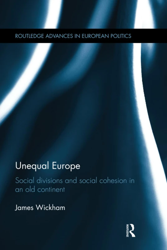 Unequal Europe: Social Divisions and Social Cohesion in an Old Continent (Routledge Advances in European Politics)