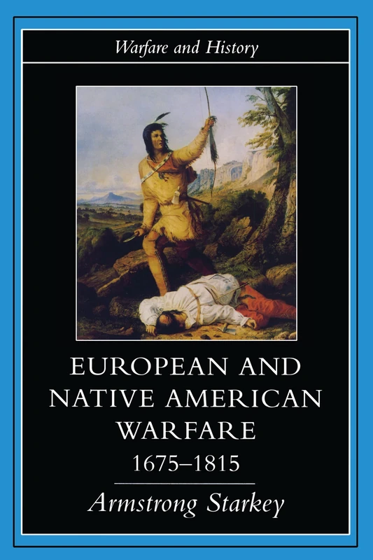 European and Native American Warfare 1675-1815 (Warfare and History)