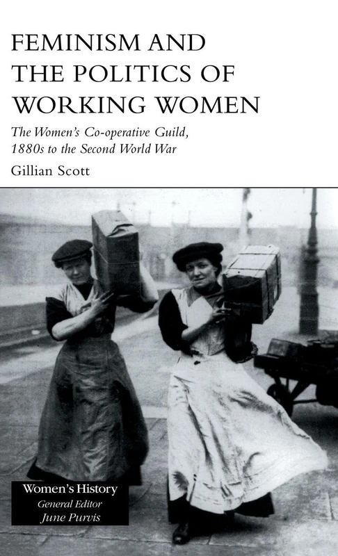 Feminism and the Politics of Working Women: The Women's Co-Operative Guild, 1880s to the Second World War (Women's History)