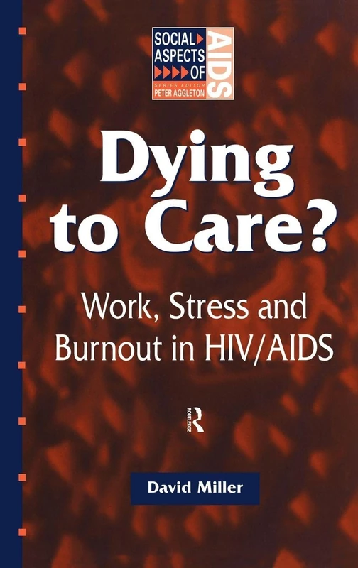 Dying to Care: Work, Stress and Burnout in HIV/AIDS Professionals (Social Aspects of AIDS)