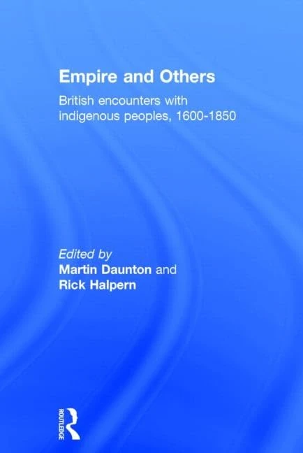 Empire And Others: British Encounters With Indigenous Peoples 1600-1850 (Neale Colloquium in British History)