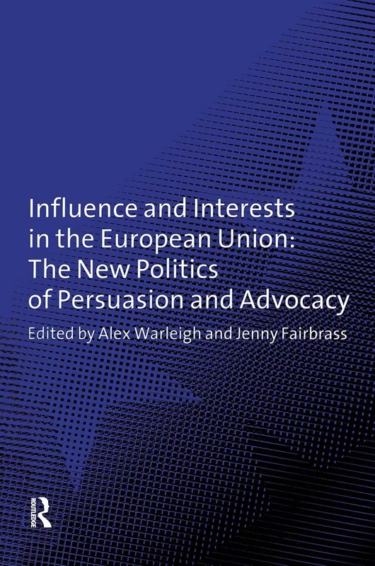 Influence and Interests in the European Union: The New Politics of Persuasion and Advocacy