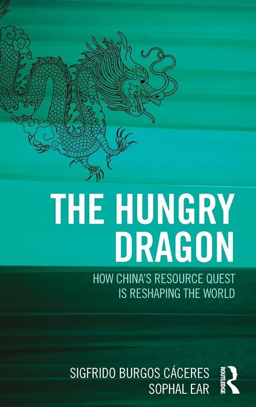 The Hungry Dragon: How China's Quest for Resources is Reshaping the World