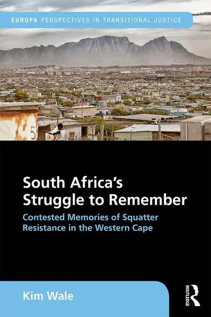 South Africa's Struggle to Remember: Contested Memories of Squatter Resistance in the Western Cape (Europa Perspectives in Transitional Justice)