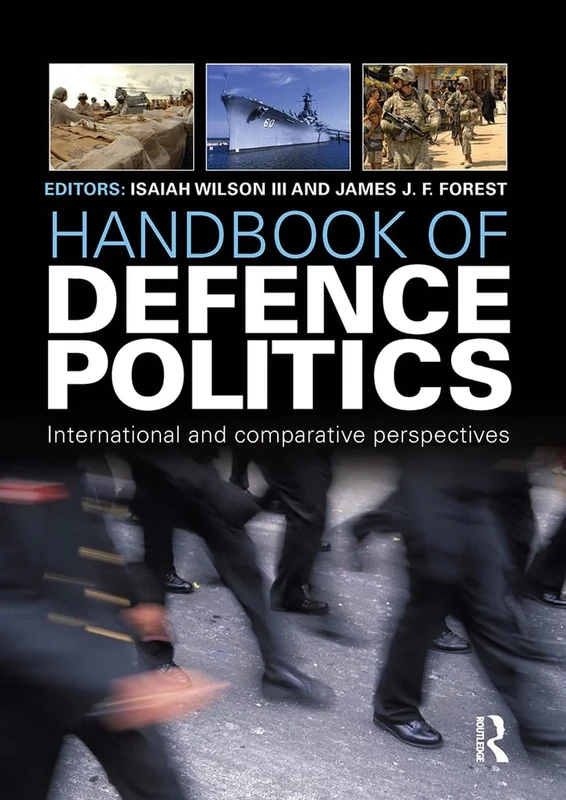 Handbook of Defence Politics: International and Comparative Perspectives (Routledge International Handbooks)