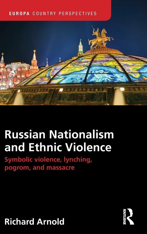 Russian Nationalism and Ethnic Violence: Symbolic Violence, Lynching, Pogrom and Massacre (Europa Country Perspectives)