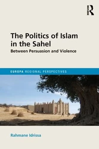 The Politics of Islam in the Sahel: Between Persuasion and Violence (Europa Regional Perspectives)