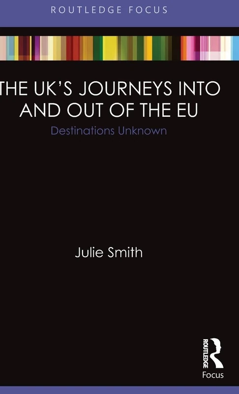 The UK’s Journeys into and out of the EU: Destinations Unknown (Europa EU Perspectives: Reform, Renegotiation, Reshaping)