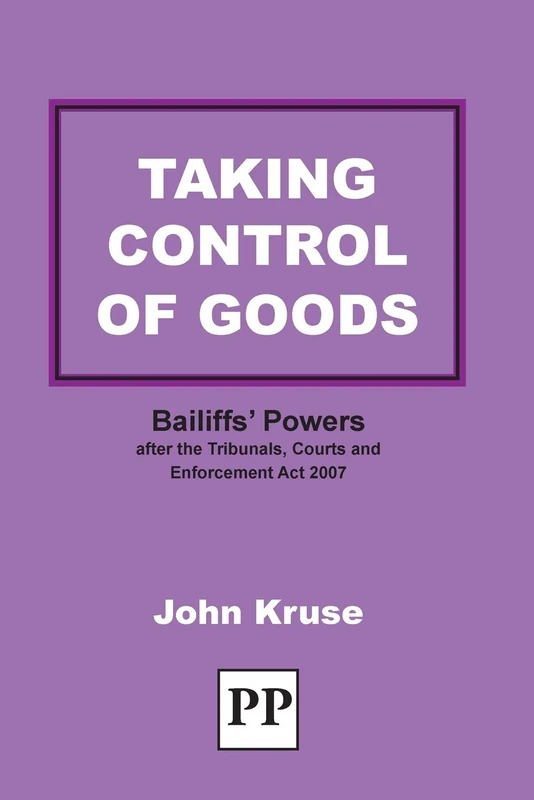 Taking Control of Goods: Bailiffs' Powers After the Tribunals, Courts and Enforcement Act 2007