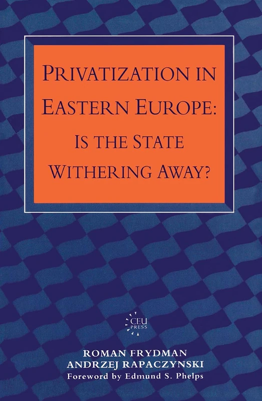 Privatization in Eastern Europe: Is the State Withering Away? (Central European University Press Book)