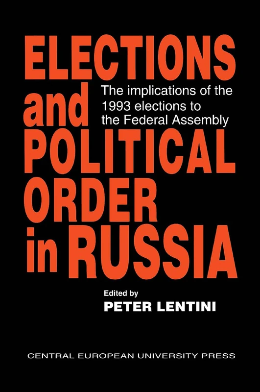 Elections and Political Order in Russia: The Implications of the 1993 Elections to the Federal Assembly (Central European University Press Book)
