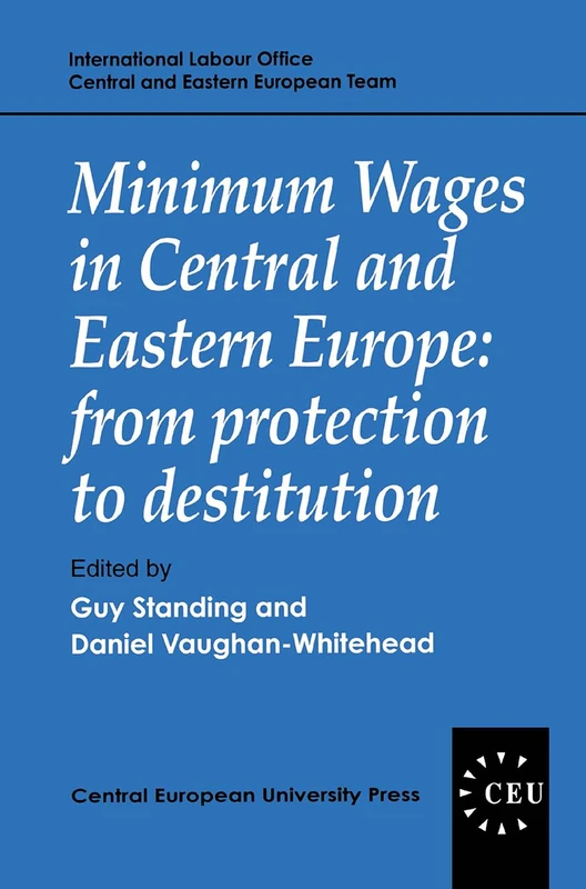 Minimum Wages in Central and Eastern Europe: From Protection to Destitution (Central European University Press Book)