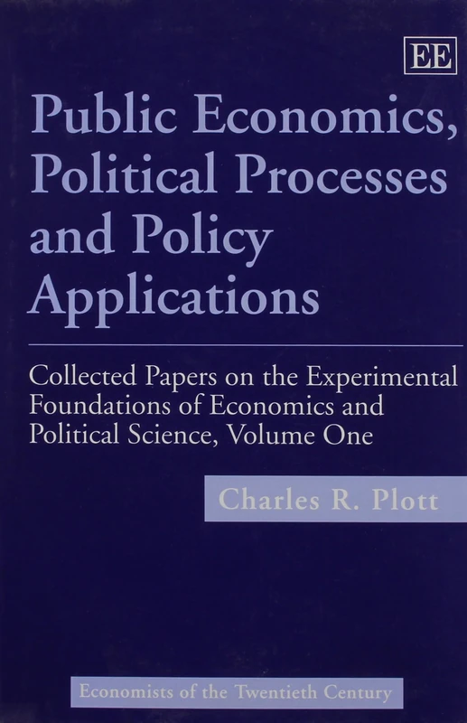 Public Economics, Political Processes and Policy Applications: Collected Papers on the Experimental Foundations of Economics and Political Science, ... (Economists of the Twentieth Century series)