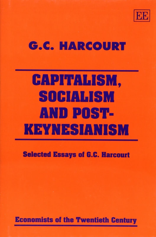 Capitalism, Socialism and Post-Keynesianism: Selected Essays of G.C. Harcourt (Economists of the Twentieth Century series)