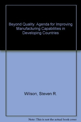 BEYOND QUALITY: An Agenda for Improving Manufacturing Capabilities in Developing Countries