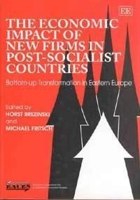 The Economic Impact of New Firms in Post-socialist Countries: Bottom-up Transformation in Eastern Europe (European Association for Comparative Economic Studies Series)