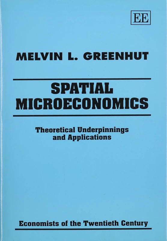 SPATIAL MICROECONOMICS: Theoretical Underpinnings and Applications (Economists of the Twentieth Century series)