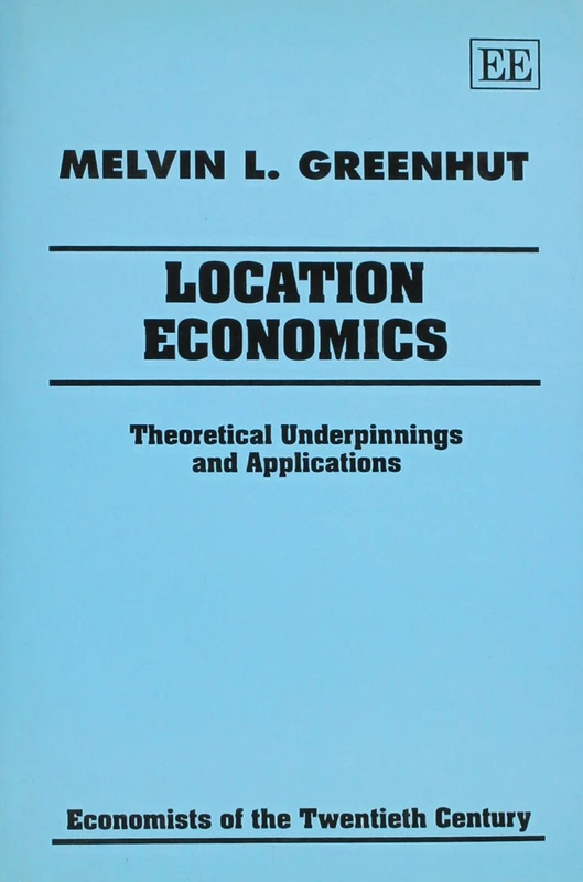 Location Economics: Theoretical Underpinnings and Applications (Economists of the Twentieth Century series)