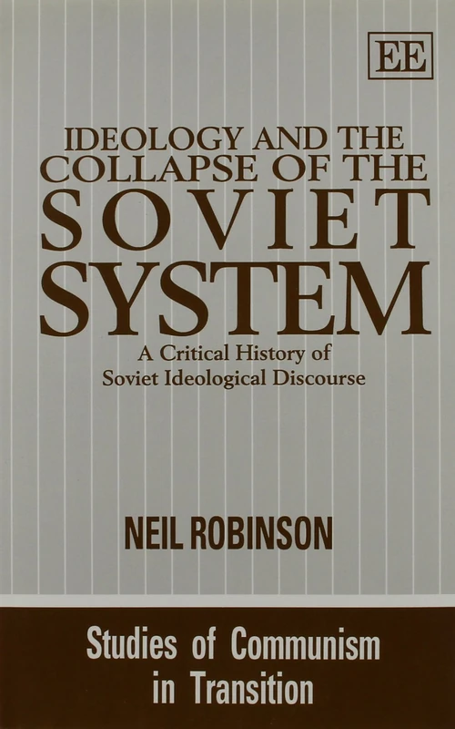 IDEOLOGY AND THE COLLAPSE OF THE SOVIET SYSTEM: A Critical History of Soviet Ideological Discourse (Studies of Communism in Transition series)