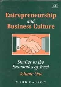Entrepreneurship and business culture: Studies in the Economics of Trust: Volume One (Studies in the Economics of Trust/Mark Casson, Vol 1)