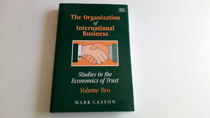 The Organization of International Business: Studies in the Economics of Trust: Volume Two (Studies in the Economics of Trust/Mark Casson, Vol 2)