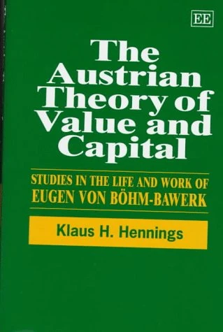 The Austrian Theory of Value and Capital: Studies in the Life and Work of Eugen von Böhm-Bawerk