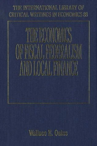 The Economics of Fiscal Federalism and Local Finance (The International Library of Critical Writings in Economics series)